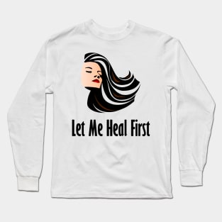 Let Me Heal First Long Sleeve T-Shirt